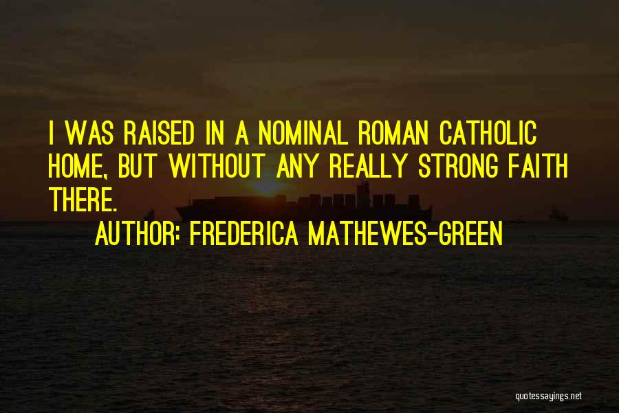 Frederica Mathewes-Green Quotes: I Was Raised In A Nominal Roman Catholic Home, But Without Any Really Strong Faith There.