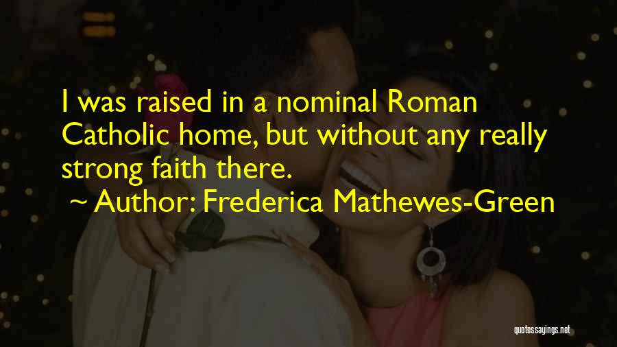 Frederica Mathewes-Green Quotes: I Was Raised In A Nominal Roman Catholic Home, But Without Any Really Strong Faith There.