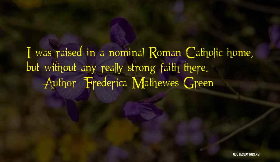 Frederica Mathewes-Green Quotes: I Was Raised In A Nominal Roman Catholic Home, But Without Any Really Strong Faith There.