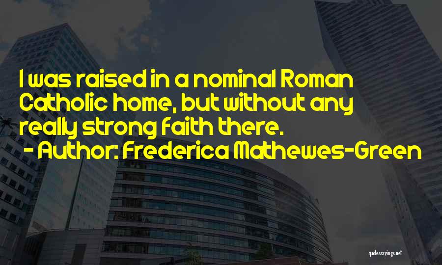 Frederica Mathewes-Green Quotes: I Was Raised In A Nominal Roman Catholic Home, But Without Any Really Strong Faith There.