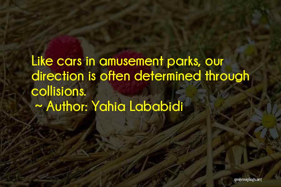 Yahia Lababidi Quotes: Like Cars In Amusement Parks, Our Direction Is Often Determined Through Collisions.