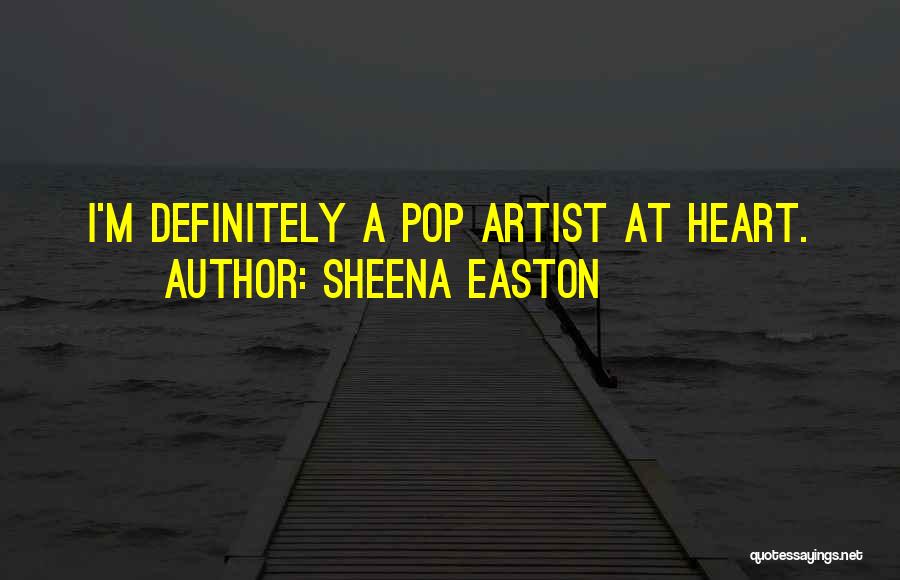 Sheena Easton Quotes: I'm Definitely A Pop Artist At Heart.