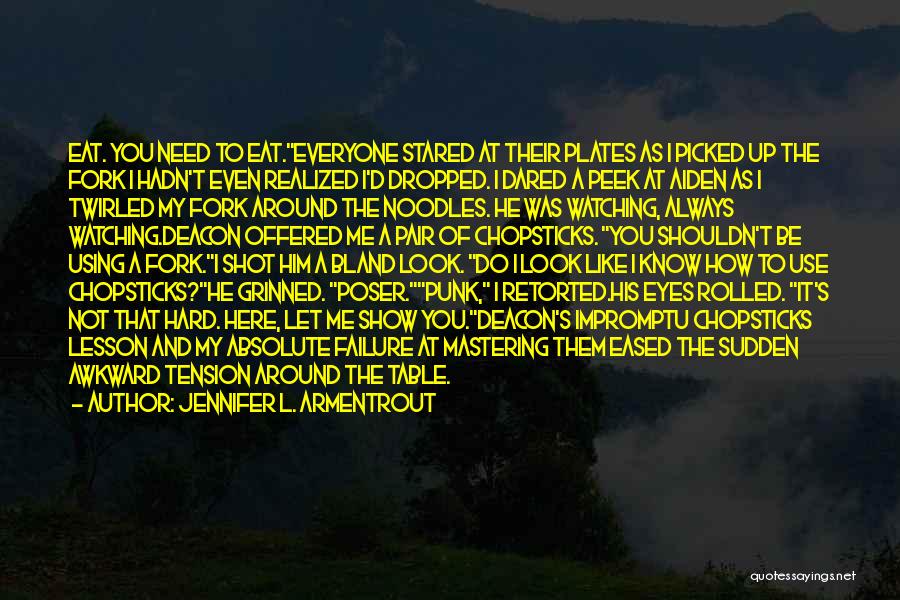 Jennifer L. Armentrout Quotes: Eat. You Need To Eat.everyone Stared At Their Plates As I Picked Up The Fork I Hadn't Even Realized I'd