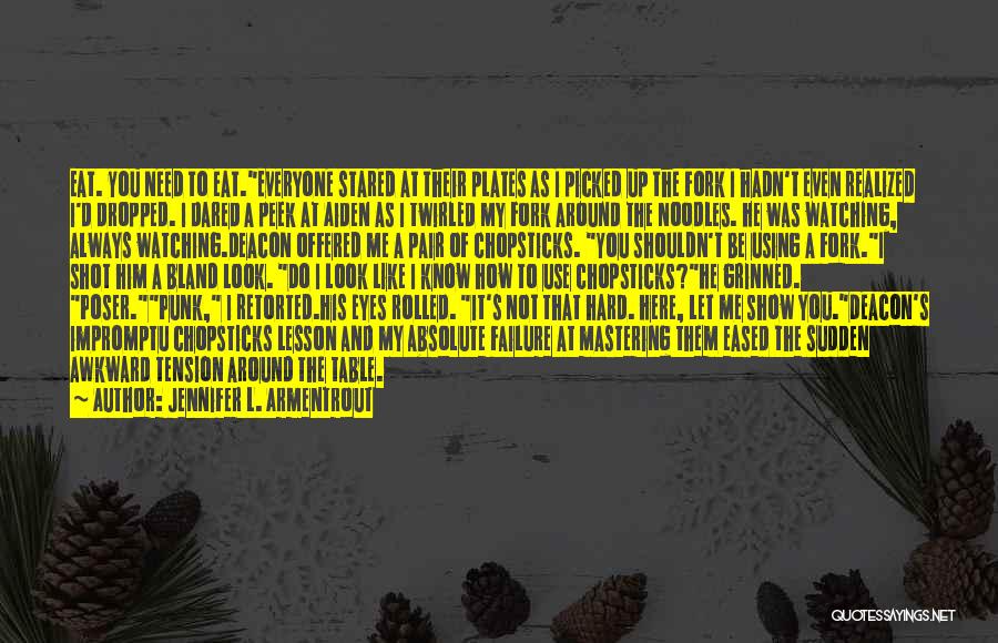 Jennifer L. Armentrout Quotes: Eat. You Need To Eat.everyone Stared At Their Plates As I Picked Up The Fork I Hadn't Even Realized I'd
