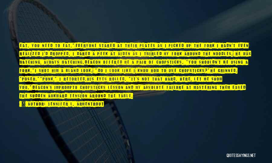 Jennifer L. Armentrout Quotes: Eat. You Need To Eat.everyone Stared At Their Plates As I Picked Up The Fork I Hadn't Even Realized I'd