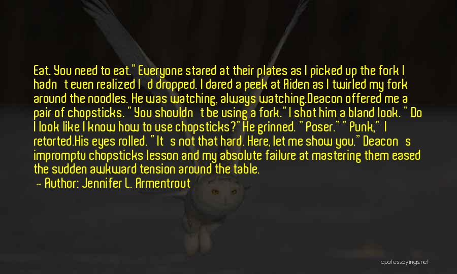 Jennifer L. Armentrout Quotes: Eat. You Need To Eat.everyone Stared At Their Plates As I Picked Up The Fork I Hadn't Even Realized I'd