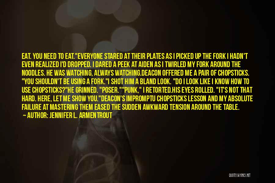 Jennifer L. Armentrout Quotes: Eat. You Need To Eat.everyone Stared At Their Plates As I Picked Up The Fork I Hadn't Even Realized I'd
