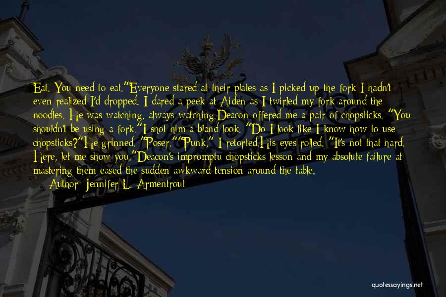 Jennifer L. Armentrout Quotes: Eat. You Need To Eat.everyone Stared At Their Plates As I Picked Up The Fork I Hadn't Even Realized I'd