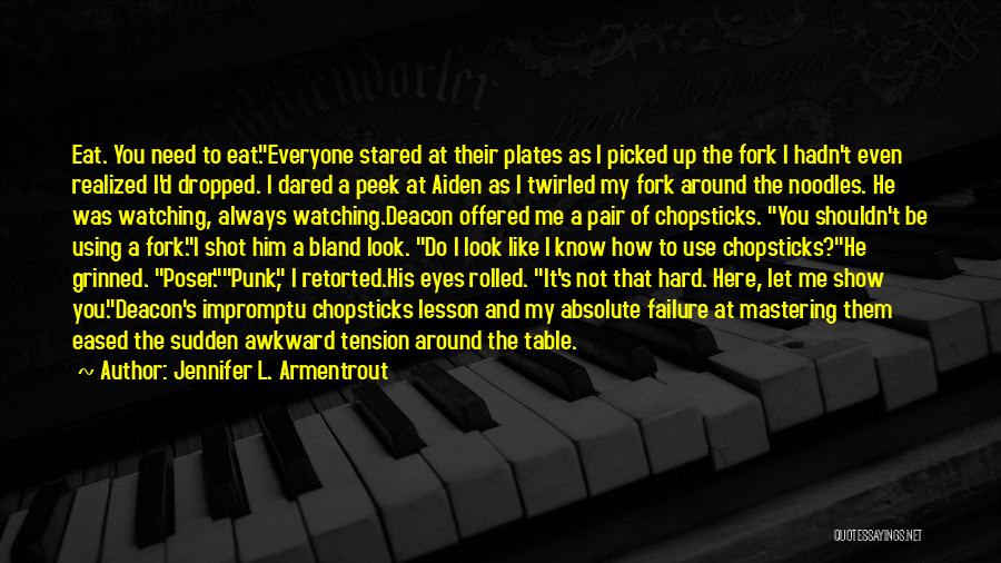 Jennifer L. Armentrout Quotes: Eat. You Need To Eat.everyone Stared At Their Plates As I Picked Up The Fork I Hadn't Even Realized I'd