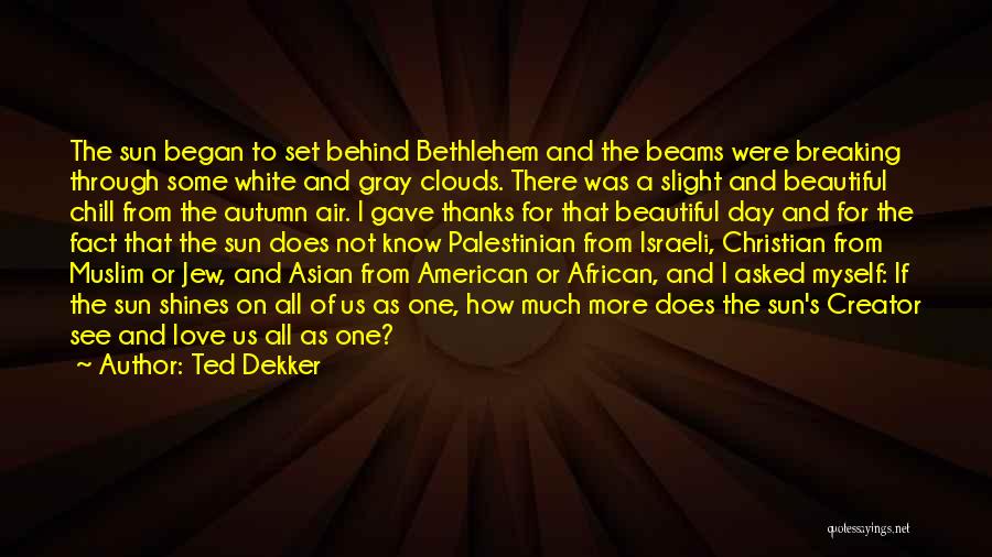 Ted Dekker Quotes: The Sun Began To Set Behind Bethlehem And The Beams Were Breaking Through Some White And Gray Clouds. There Was