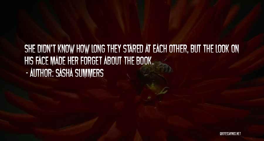 Sasha Summers Quotes: She Didn't Know How Long They Stared At Each Other, But The Look On His Face Made Her Forget About