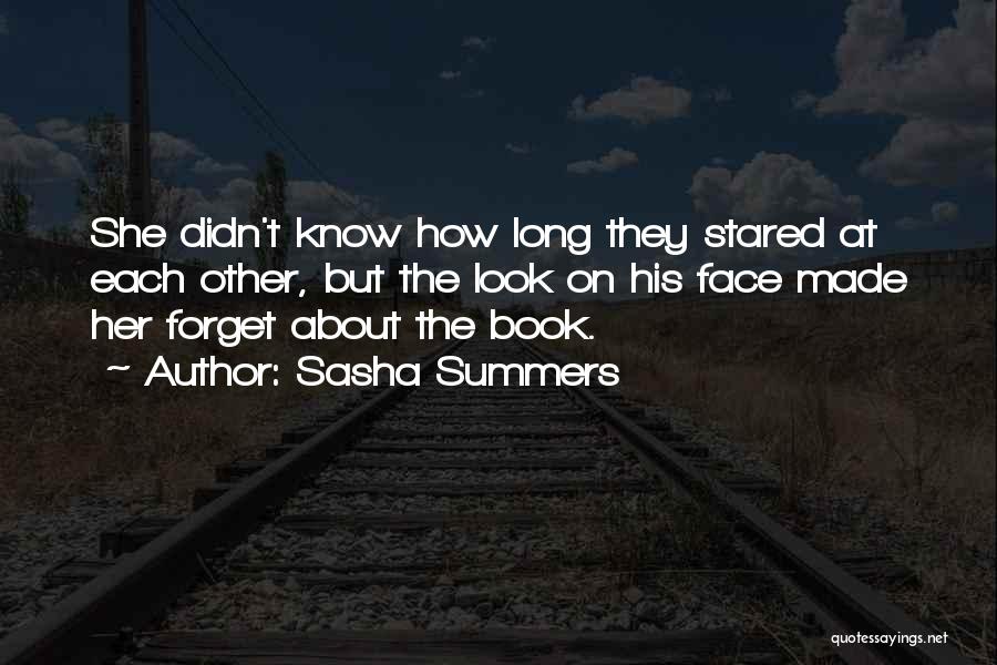 Sasha Summers Quotes: She Didn't Know How Long They Stared At Each Other, But The Look On His Face Made Her Forget About