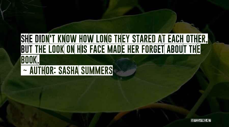 Sasha Summers Quotes: She Didn't Know How Long They Stared At Each Other, But The Look On His Face Made Her Forget About