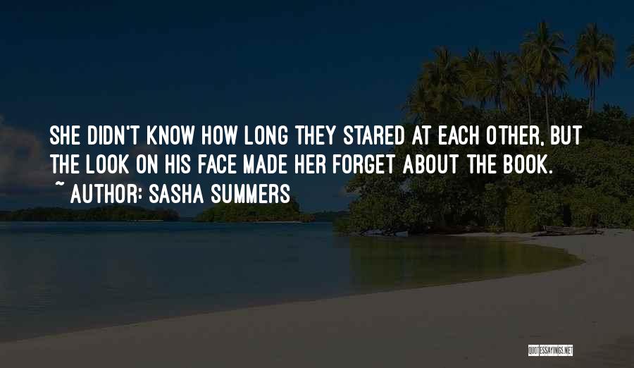 Sasha Summers Quotes: She Didn't Know How Long They Stared At Each Other, But The Look On His Face Made Her Forget About