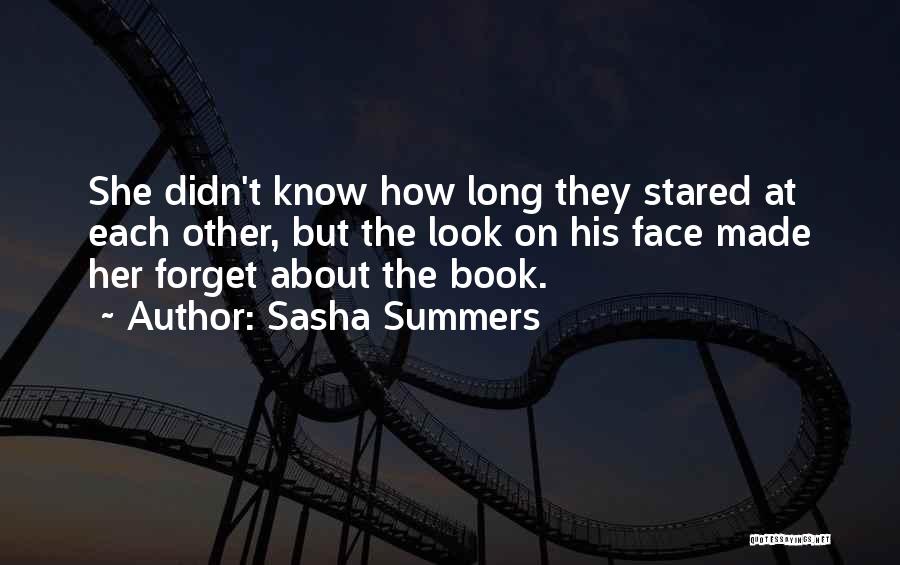 Sasha Summers Quotes: She Didn't Know How Long They Stared At Each Other, But The Look On His Face Made Her Forget About