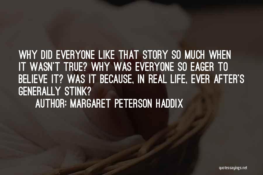 Margaret Peterson Haddix Quotes: Why Did Everyone Like That Story So Much When It Wasn't True? Why Was Everyone So Eager To Believe It?