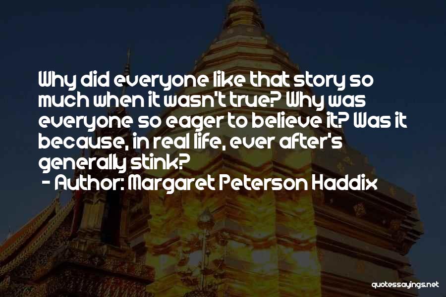 Margaret Peterson Haddix Quotes: Why Did Everyone Like That Story So Much When It Wasn't True? Why Was Everyone So Eager To Believe It?