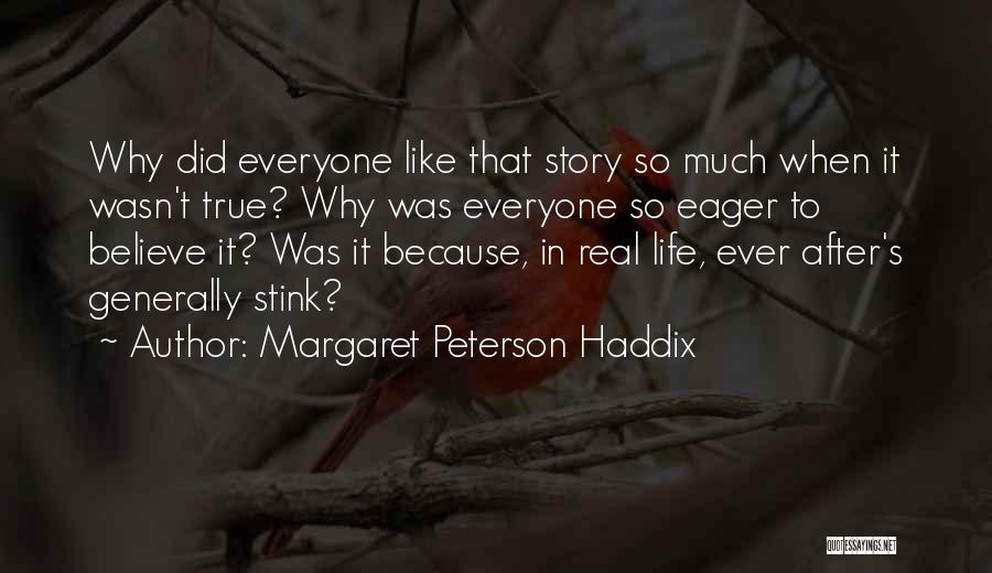 Margaret Peterson Haddix Quotes: Why Did Everyone Like That Story So Much When It Wasn't True? Why Was Everyone So Eager To Believe It?