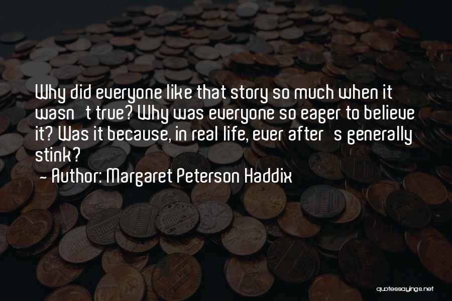 Margaret Peterson Haddix Quotes: Why Did Everyone Like That Story So Much When It Wasn't True? Why Was Everyone So Eager To Believe It?