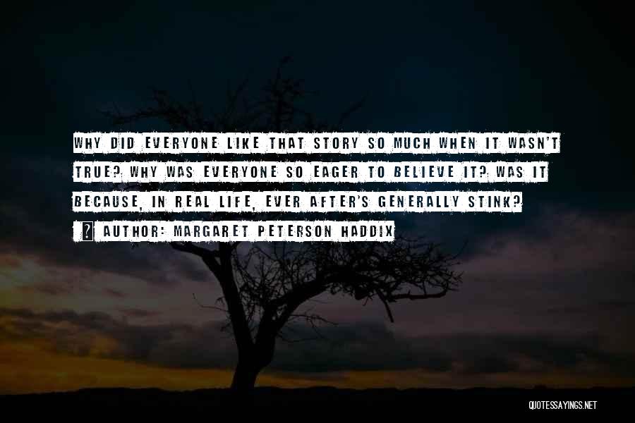 Margaret Peterson Haddix Quotes: Why Did Everyone Like That Story So Much When It Wasn't True? Why Was Everyone So Eager To Believe It?