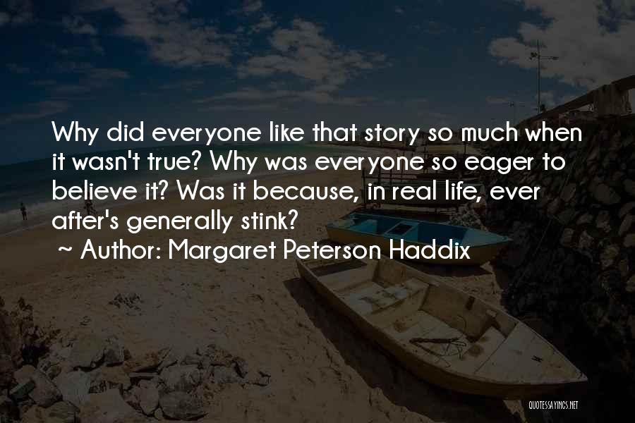 Margaret Peterson Haddix Quotes: Why Did Everyone Like That Story So Much When It Wasn't True? Why Was Everyone So Eager To Believe It?