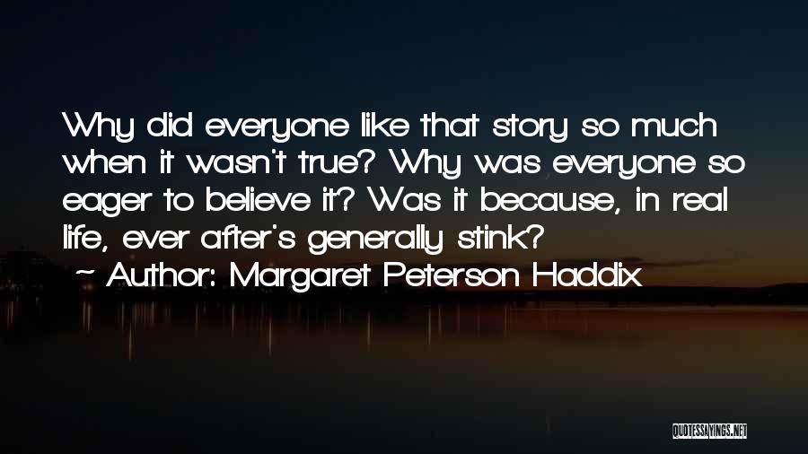 Margaret Peterson Haddix Quotes: Why Did Everyone Like That Story So Much When It Wasn't True? Why Was Everyone So Eager To Believe It?