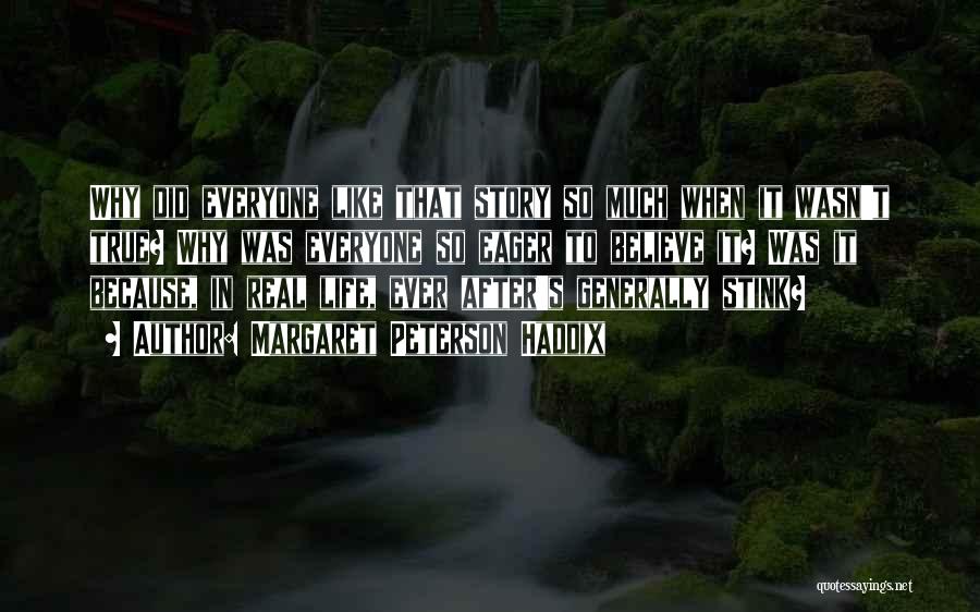 Margaret Peterson Haddix Quotes: Why Did Everyone Like That Story So Much When It Wasn't True? Why Was Everyone So Eager To Believe It?