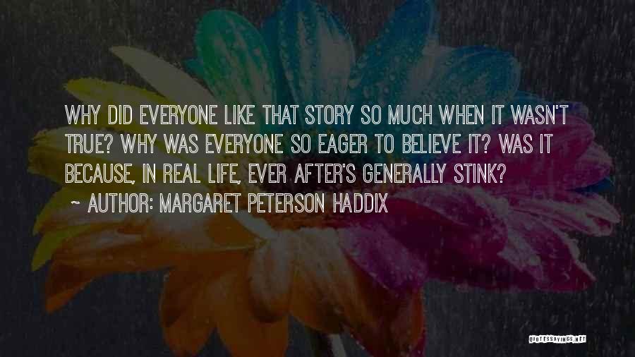 Margaret Peterson Haddix Quotes: Why Did Everyone Like That Story So Much When It Wasn't True? Why Was Everyone So Eager To Believe It?