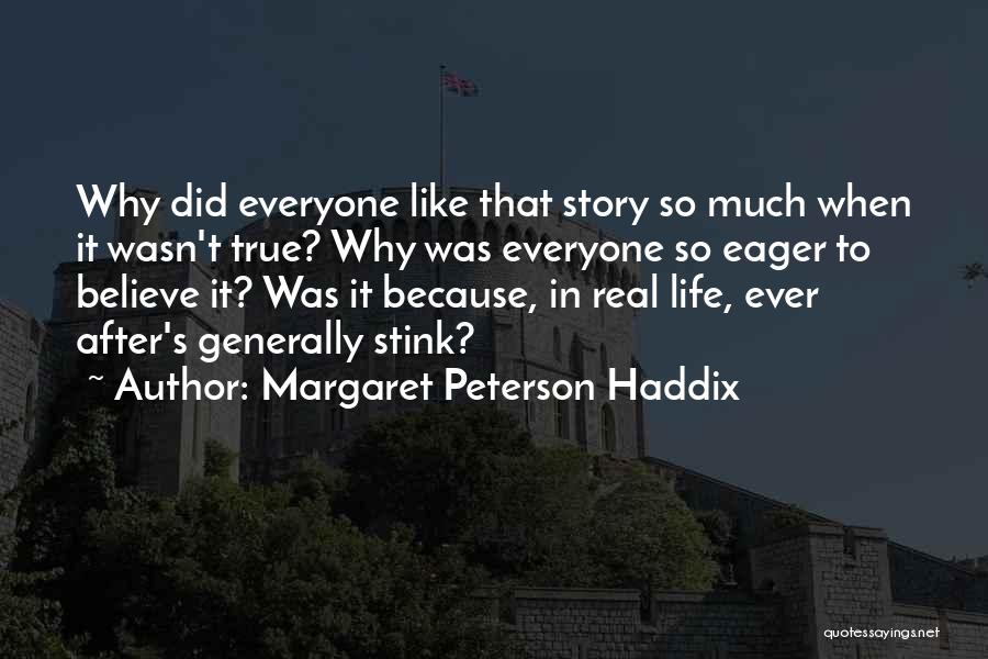 Margaret Peterson Haddix Quotes: Why Did Everyone Like That Story So Much When It Wasn't True? Why Was Everyone So Eager To Believe It?