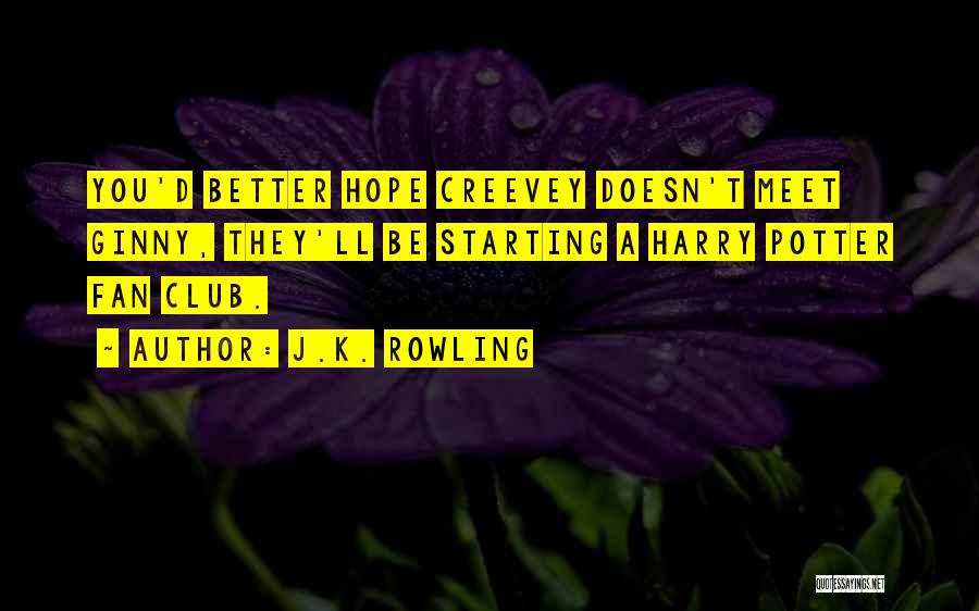 J.K. Rowling Quotes: You'd Better Hope Creevey Doesn't Meet Ginny, They'll Be Starting A Harry Potter Fan Club.