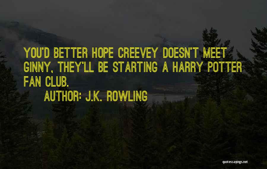 J.K. Rowling Quotes: You'd Better Hope Creevey Doesn't Meet Ginny, They'll Be Starting A Harry Potter Fan Club.