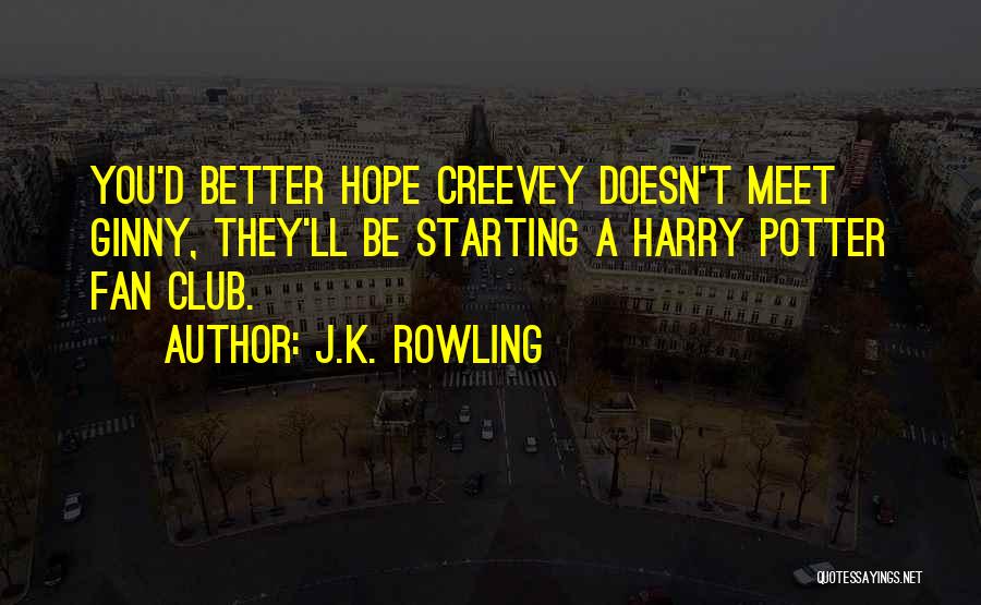 J.K. Rowling Quotes: You'd Better Hope Creevey Doesn't Meet Ginny, They'll Be Starting A Harry Potter Fan Club.