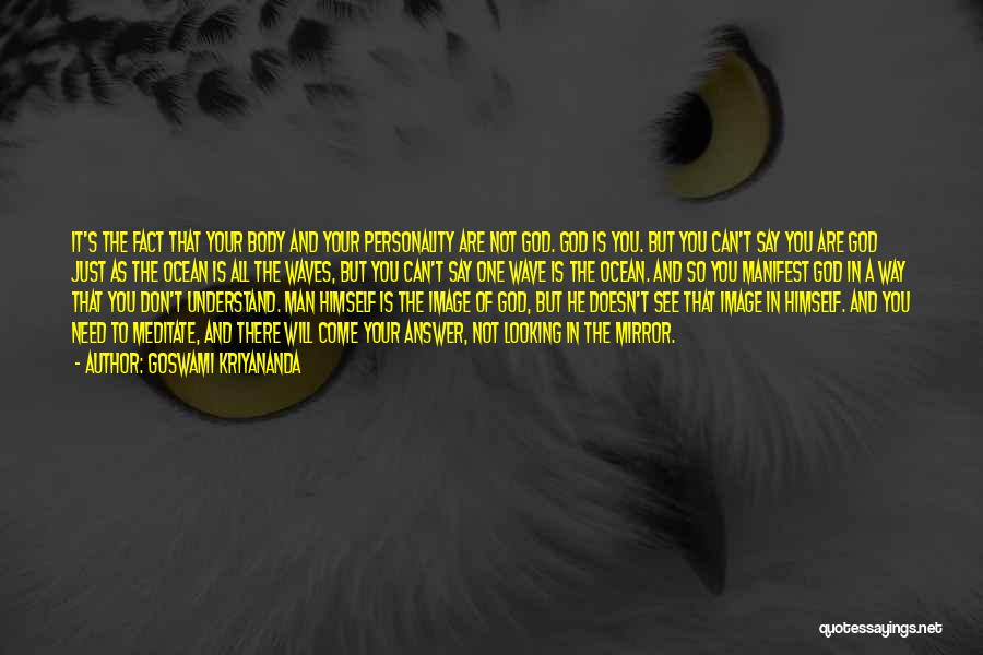 Goswami Kriyananda Quotes: It's The Fact That Your Body And Your Personality Are Not God. God Is You. But You Can't Say You