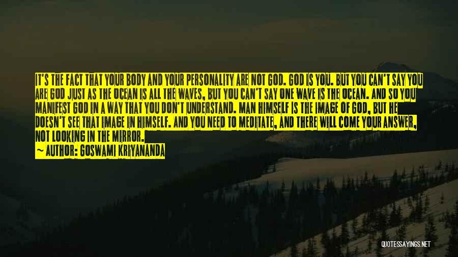 Goswami Kriyananda Quotes: It's The Fact That Your Body And Your Personality Are Not God. God Is You. But You Can't Say You