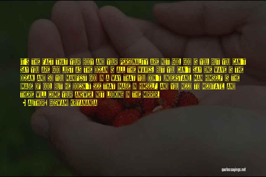 Goswami Kriyananda Quotes: It's The Fact That Your Body And Your Personality Are Not God. God Is You. But You Can't Say You