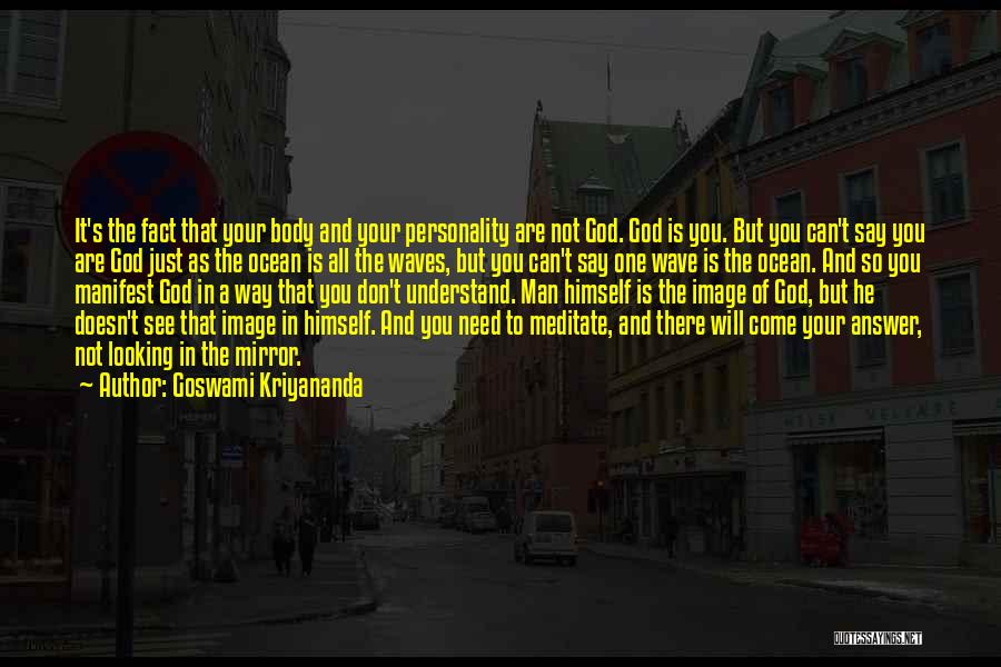 Goswami Kriyananda Quotes: It's The Fact That Your Body And Your Personality Are Not God. God Is You. But You Can't Say You