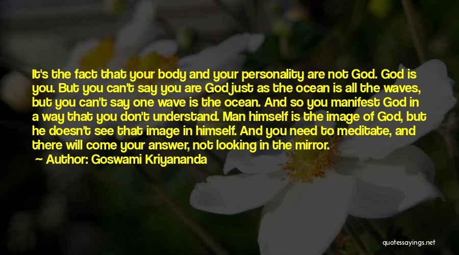Goswami Kriyananda Quotes: It's The Fact That Your Body And Your Personality Are Not God. God Is You. But You Can't Say You