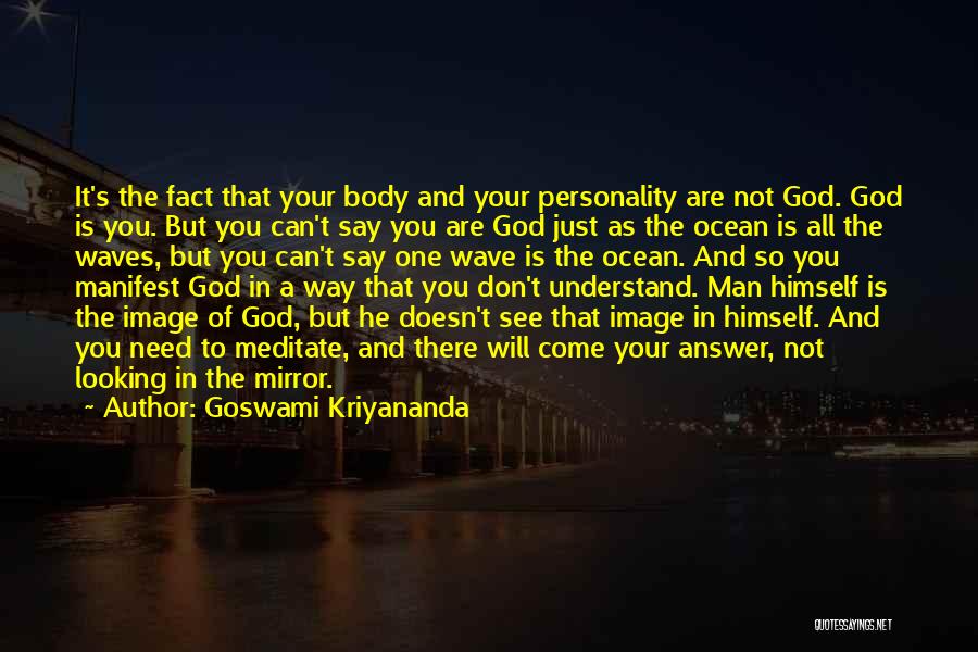 Goswami Kriyananda Quotes: It's The Fact That Your Body And Your Personality Are Not God. God Is You. But You Can't Say You