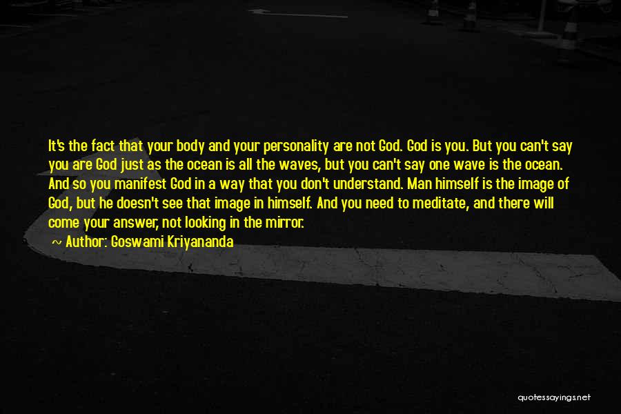 Goswami Kriyananda Quotes: It's The Fact That Your Body And Your Personality Are Not God. God Is You. But You Can't Say You