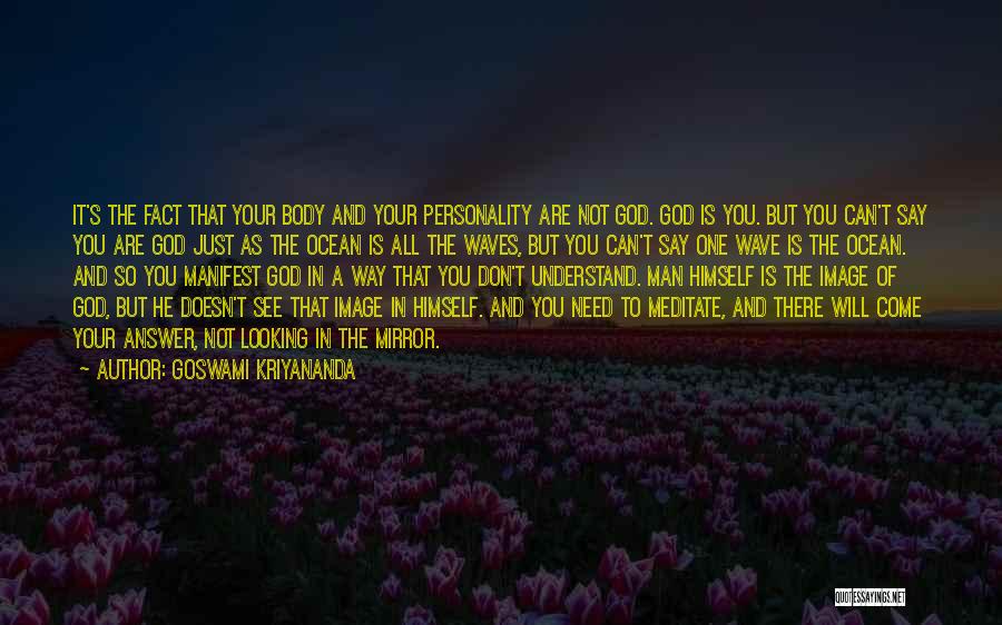Goswami Kriyananda Quotes: It's The Fact That Your Body And Your Personality Are Not God. God Is You. But You Can't Say You