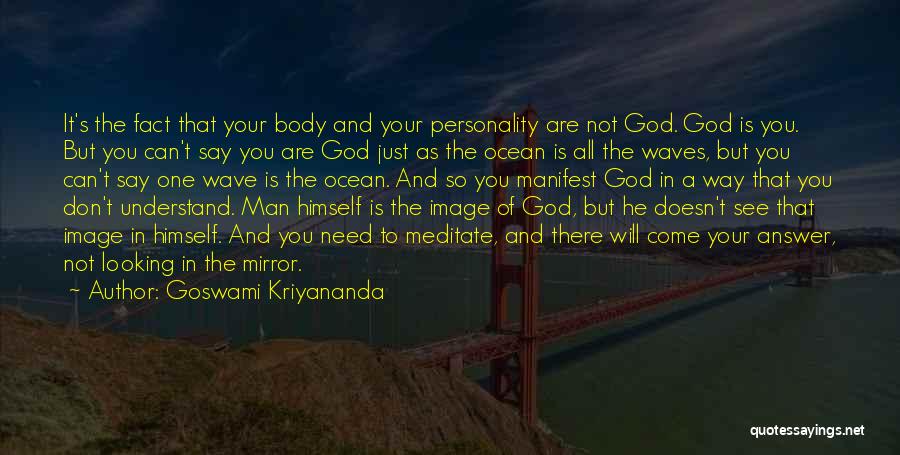 Goswami Kriyananda Quotes: It's The Fact That Your Body And Your Personality Are Not God. God Is You. But You Can't Say You