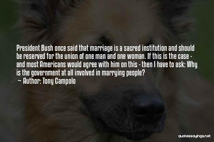 Tony Campolo Quotes: President Bush Once Said That Marriage Is A Sacred Institution And Should Be Reserved For The Union Of One Man