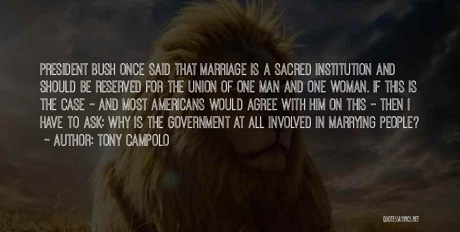 Tony Campolo Quotes: President Bush Once Said That Marriage Is A Sacred Institution And Should Be Reserved For The Union Of One Man
