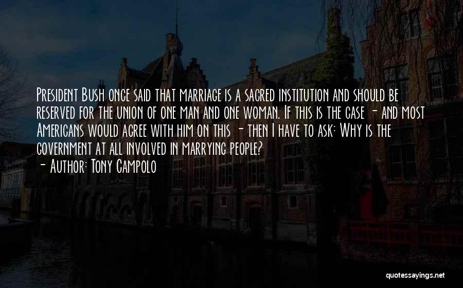 Tony Campolo Quotes: President Bush Once Said That Marriage Is A Sacred Institution And Should Be Reserved For The Union Of One Man