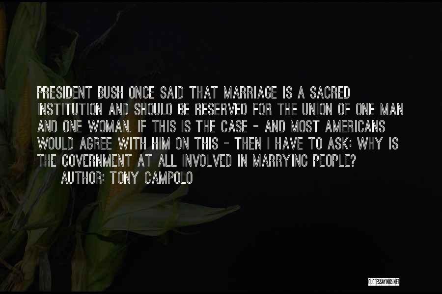 Tony Campolo Quotes: President Bush Once Said That Marriage Is A Sacred Institution And Should Be Reserved For The Union Of One Man