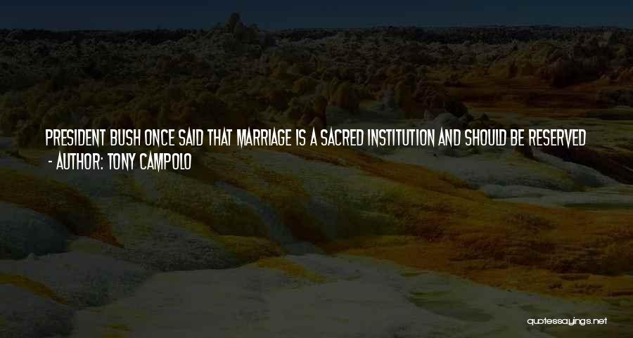 Tony Campolo Quotes: President Bush Once Said That Marriage Is A Sacred Institution And Should Be Reserved For The Union Of One Man