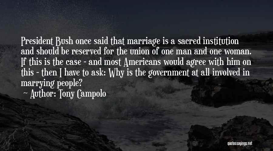 Tony Campolo Quotes: President Bush Once Said That Marriage Is A Sacred Institution And Should Be Reserved For The Union Of One Man