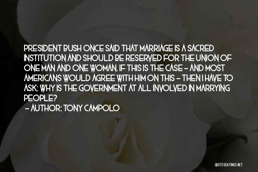 Tony Campolo Quotes: President Bush Once Said That Marriage Is A Sacred Institution And Should Be Reserved For The Union Of One Man