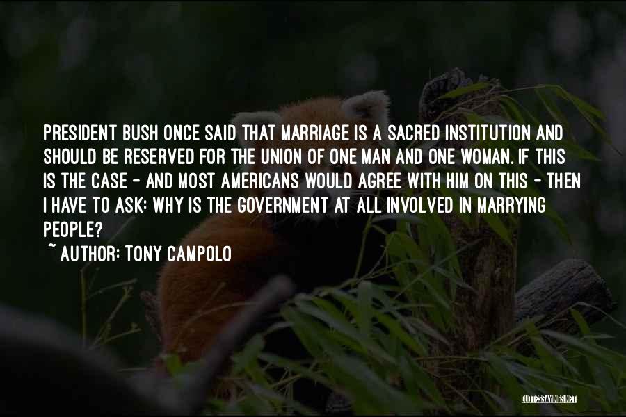 Tony Campolo Quotes: President Bush Once Said That Marriage Is A Sacred Institution And Should Be Reserved For The Union Of One Man