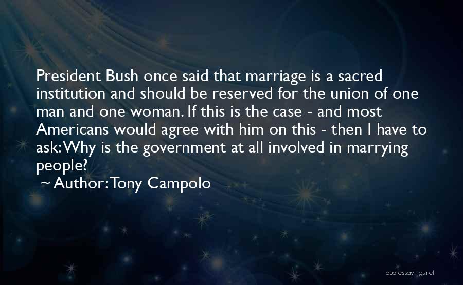 Tony Campolo Quotes: President Bush Once Said That Marriage Is A Sacred Institution And Should Be Reserved For The Union Of One Man